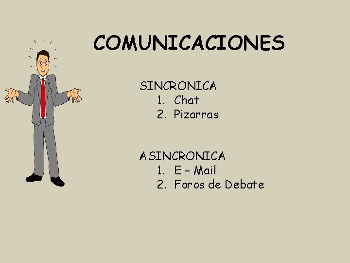 COMUNICACIONES SINCRONICA 1. Chat 2. Pizarras ASINCRONICA 1. E – Mail 2. Foros de