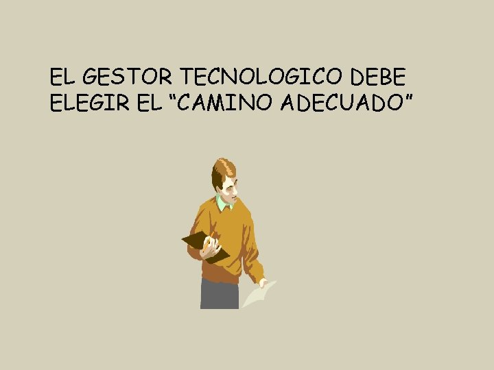 EL GESTOR TECNOLOGICO DEBE ELEGIR EL “CAMINO ADECUADO” 