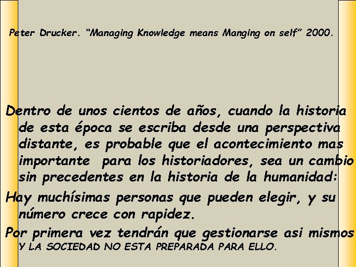 Peter Drucker. “Managing Knowledge means Manging on self” 2000. Dentro de unos cientos de