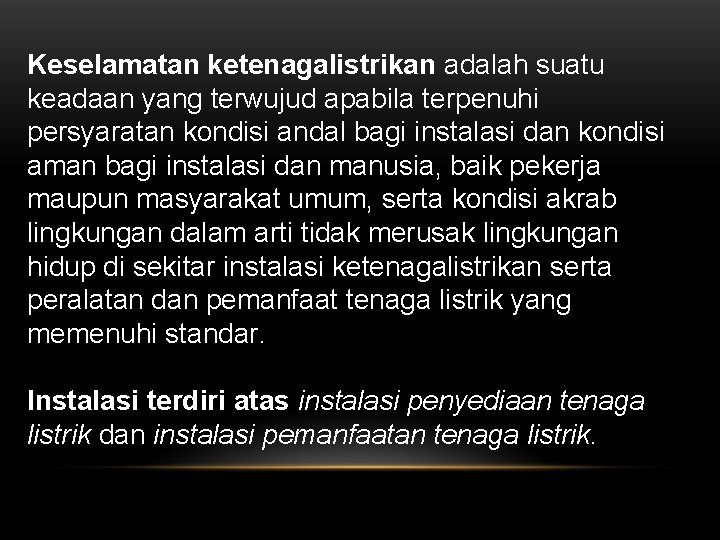 Keselamatan ketenagalistrikan adalah suatu keadaan yang terwujud apabila terpenuhi persyaratan kondisi andal bagi instalasi