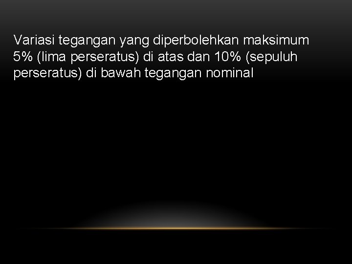 Variasi tegangan yang diperbolehkan maksimum 5% (lima perseratus) di atas dan 10% (sepuluh perseratus)