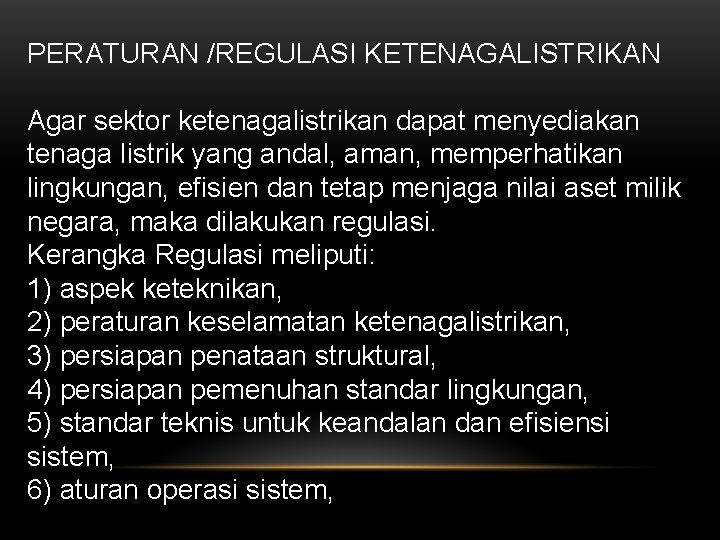 PERATURAN /REGULASI KETENAGALISTRIKAN Agar sektor ketenagalistrikan dapat menyediakan tenaga listrik yang andal, aman, memperhatikan