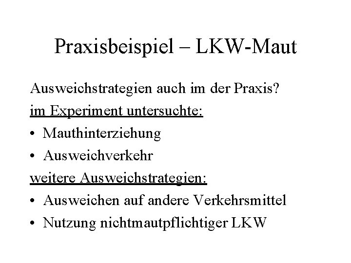 Praxisbeispiel – LKW-Maut Ausweichstrategien auch im der Praxis? im Experiment untersuchte: • Mauthinterziehung •