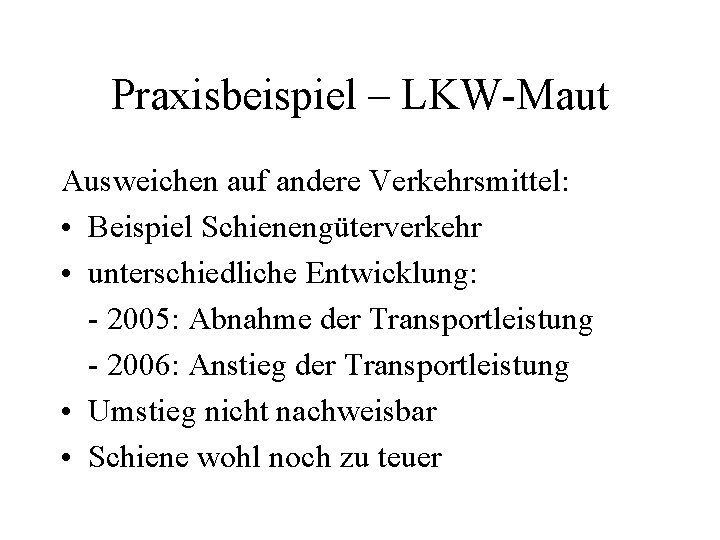 Praxisbeispiel – LKW-Maut Ausweichen auf andere Verkehrsmittel: • Beispiel Schienengüterverkehr • unterschiedliche Entwicklung: -