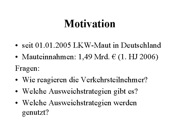 Motivation • seit 01. 2005 LKW-Maut in Deutschland • Mauteinnahmen: 1, 49 Mrd. €
