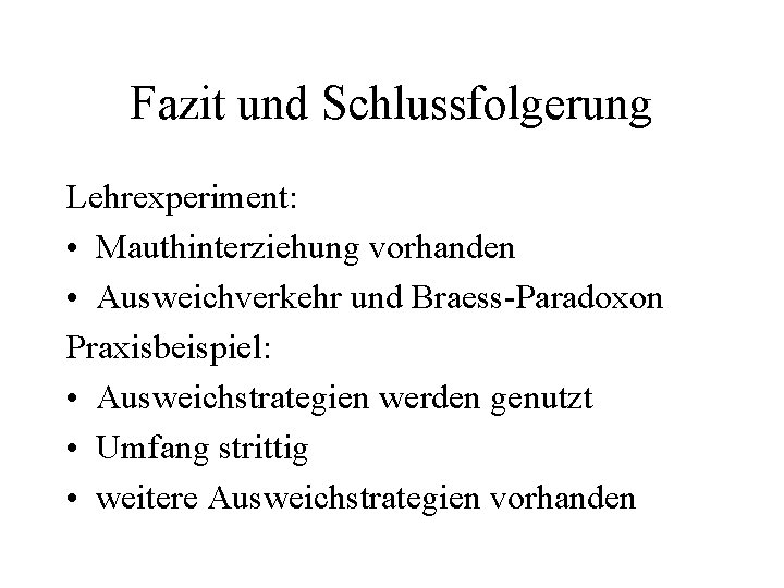 Fazit und Schlussfolgerung Lehrexperiment: • Mauthinterziehung vorhanden • Ausweichverkehr und Braess-Paradoxon Praxisbeispiel: • Ausweichstrategien