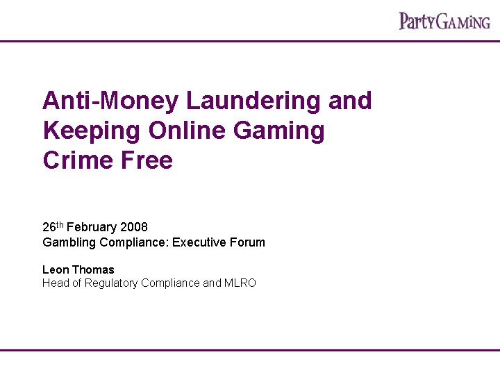 Anti-Money Laundering and Keeping Online Gaming Crime Free 26 th February 2008 Gambling Compliance: