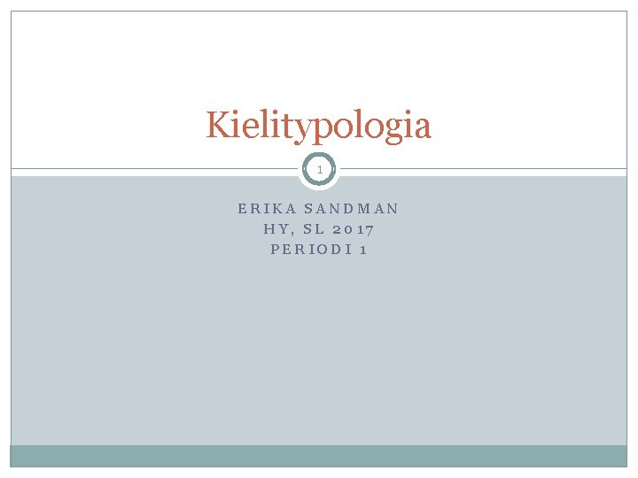 Kielitypologia 1 ERIKA SANDMAN HY, SL 2017 PERIODI 1 Kielitypologia 1 ERIKA SANDMAN HY, SL 2017 PERIODI 1