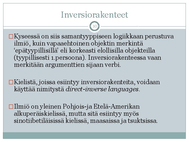 Inversiorakenteet 10 �Kyseessä on siis samantyyppiseen logiikkaan perustuva ilmiö, kuin vapaaehtoinen objektin merkintä ‘epätyypillisillä’ Inversiorakenteet 10 �Kyseessä on siis samantyyppiseen logiikkaan perustuva ilmiö, kuin vapaaehtoinen objektin merkintä ‘epätyypillisillä’