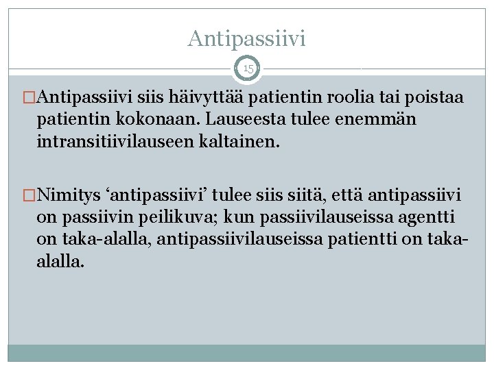 Antipassiivi 15 �Antipassiivi siis häivyttää patientin roolia tai poistaa patientin kokonaan. Lauseesta tulee enemmän Antipassiivi 15 �Antipassiivi siis häivyttää patientin roolia tai poistaa patientin kokonaan. Lauseesta tulee enemmän