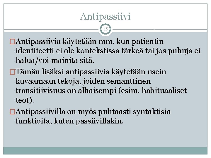 Antipassiivi 16 �Antipassiivia käytetään mm. kun patientin identiteetti ei ole kontekstissa tärkeä tai jos Antipassiivi 16 �Antipassiivia käytetään mm. kun patientin identiteetti ei ole kontekstissa tärkeä tai jos