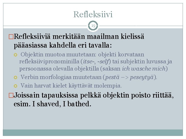 Refleksiivi 19 �Refleksiiviä merkitään maailman kielissä pääasiassa kahdella eri tavalla: Objektin muotoa muutetaan: objekti Refleksiivi 19 �Refleksiiviä merkitään maailman kielissä pääasiassa kahdella eri tavalla: Objektin muotoa muutetaan: objekti