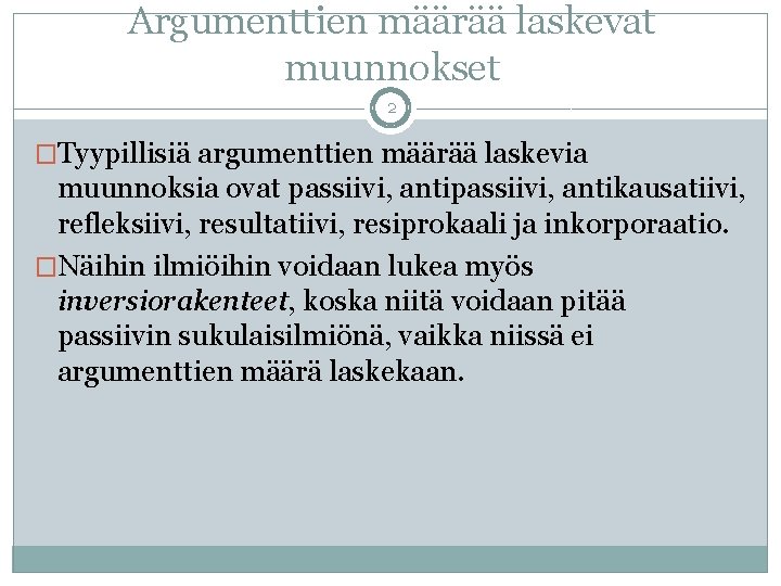 Argumenttien määrää laskevat muunnokset 2 �Tyypillisiä argumenttien määrää laskevia muunnoksia ovat passiivi, antikausatiivi, refleksiivi, Argumenttien määrää laskevat muunnokset 2 �Tyypillisiä argumenttien määrää laskevia muunnoksia ovat passiivi, antikausatiivi, refleksiivi,