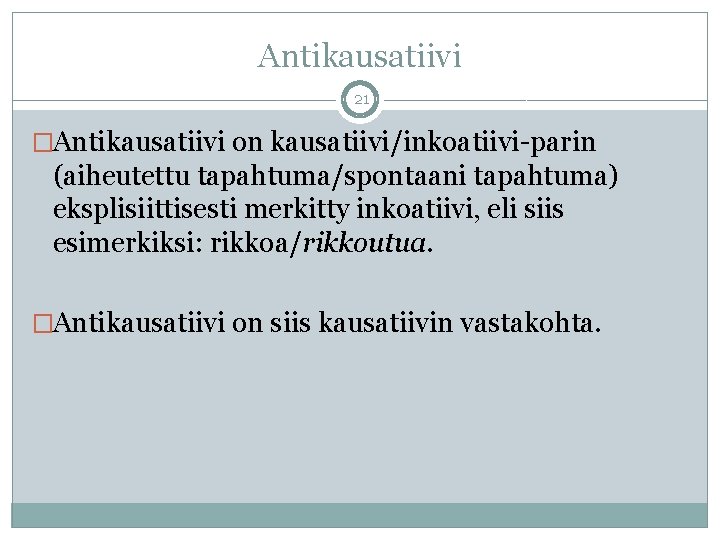 Antikausatiivi 21 �Antikausatiivi on kausatiivi/inkoatiivi-parin (aiheutettu tapahtuma/spontaani tapahtuma) eksplisiittisesti merkitty inkoatiivi, eli siis esimerkiksi: Antikausatiivi 21 �Antikausatiivi on kausatiivi/inkoatiivi-parin (aiheutettu tapahtuma/spontaani tapahtuma) eksplisiittisesti merkitty inkoatiivi, eli siis esimerkiksi: