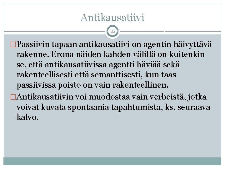 Antikausatiivi 22 �Passiivin tapaan antikausatiivi on agentin häivyttävä rakenne. Erona näiden kahden välillä on Antikausatiivi 22 �Passiivin tapaan antikausatiivi on agentin häivyttävä rakenne. Erona näiden kahden välillä on