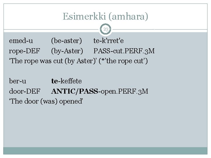 Esimerkki (amhara) 23 emed-u (be-aster) te-k'rret'e rope-DEF (by-Aster) PASS-cut. PERF. 3 M ‘The rope Esimerkki (amhara) 23 emed-u (be-aster) te-k'rret'e rope-DEF (by-Aster) PASS-cut. PERF. 3 M ‘The rope