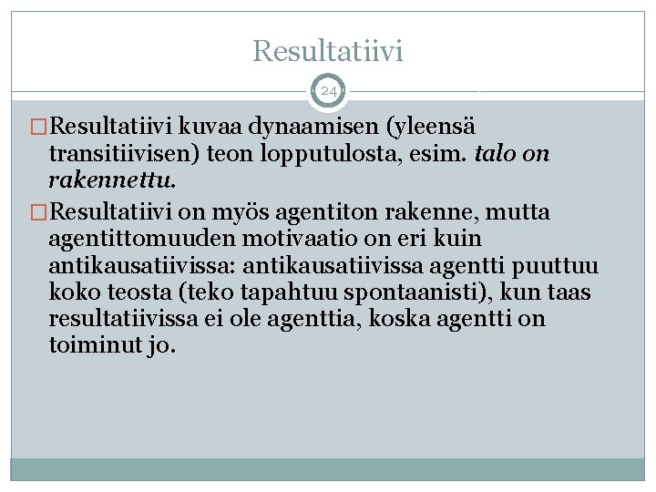 Resultatiivi 24 �Resultatiivi kuvaa dynaamisen (yleensä transitiivisen) teon lopputulosta, esim. talo on rakennettu. �Resultatiivi Resultatiivi 24 �Resultatiivi kuvaa dynaamisen (yleensä transitiivisen) teon lopputulosta, esim. talo on rakennettu. �Resultatiivi