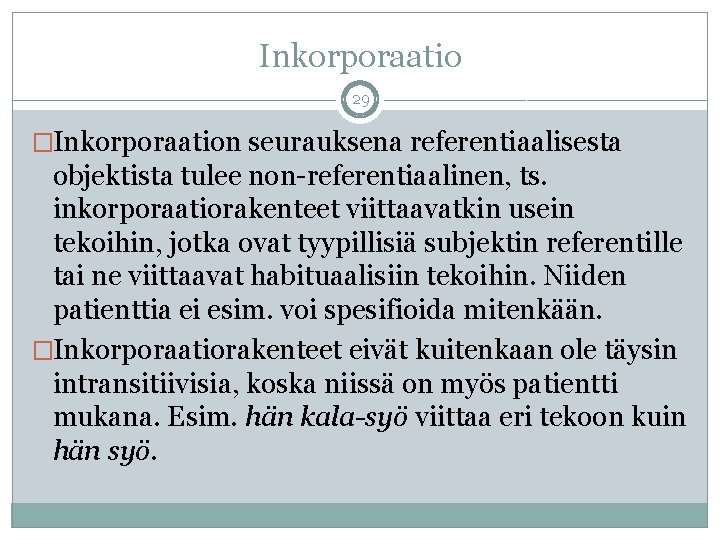 Inkorporaatio 29 �Inkorporaation seurauksena referentiaalisesta objektista tulee non-referentiaalinen, ts. inkorporaatiorakenteet viittaavatkin usein tekoihin, jotka Inkorporaatio 29 �Inkorporaation seurauksena referentiaalisesta objektista tulee non-referentiaalinen, ts. inkorporaatiorakenteet viittaavatkin usein tekoihin, jotka