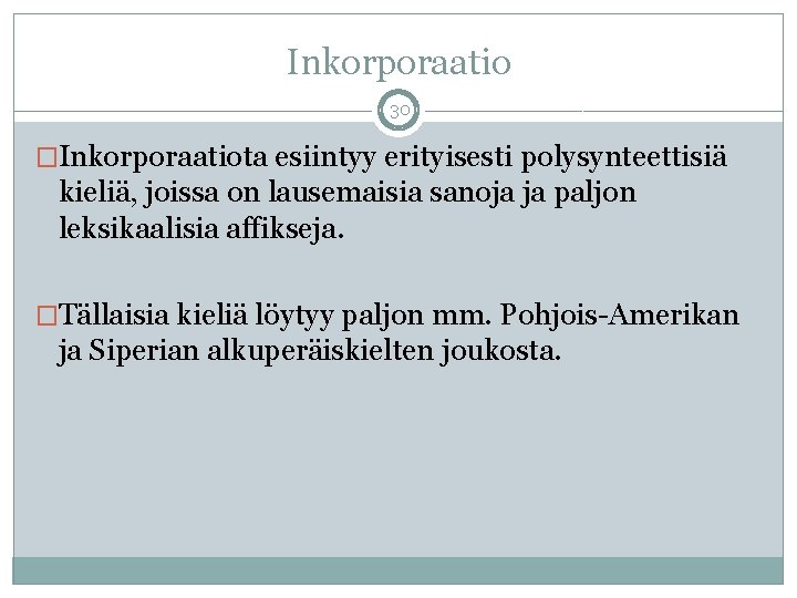 Inkorporaatio 30 �Inkorporaatiota esiintyy erityisesti polysynteettisiä kieliä, joissa on lausemaisia sanoja ja paljon leksikaalisia Inkorporaatio 30 �Inkorporaatiota esiintyy erityisesti polysynteettisiä kieliä, joissa on lausemaisia sanoja ja paljon leksikaalisia