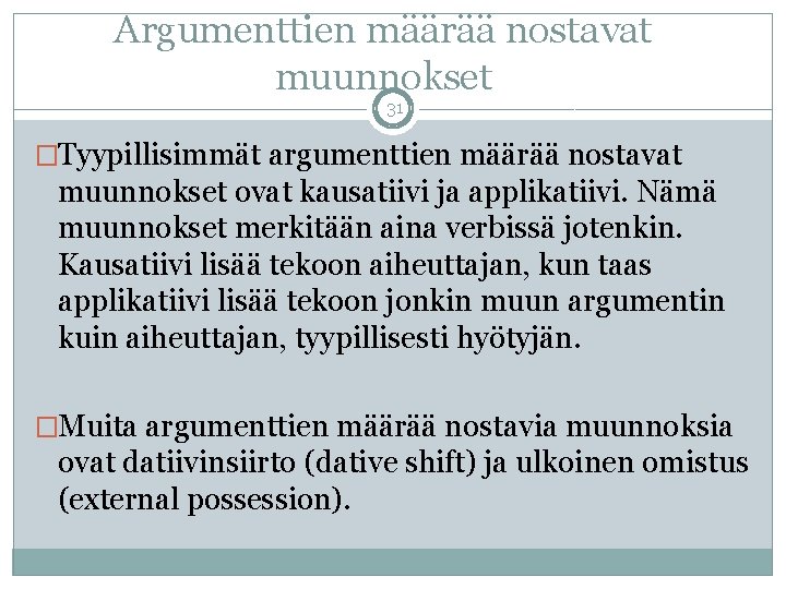 Argumenttien määrää nostavat muunnokset 31 �Tyypillisimmät argumenttien määrää nostavat muunnokset ovat kausatiivi ja applikatiivi. Argumenttien määrää nostavat muunnokset 31 �Tyypillisimmät argumenttien määrää nostavat muunnokset ovat kausatiivi ja applikatiivi.