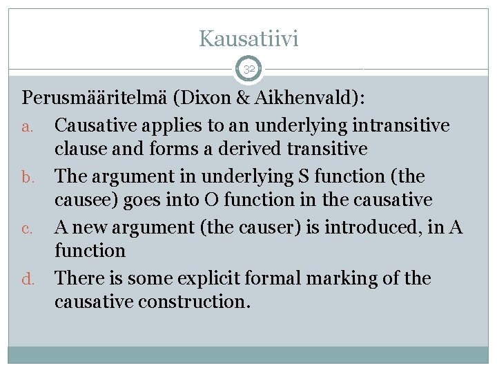 Kausatiivi 32 Perusmääritelmä (Dixon & Aikhenvald): a. Causative applies to an underlying intransitive clause Kausatiivi 32 Perusmääritelmä (Dixon & Aikhenvald): a. Causative applies to an underlying intransitive clause