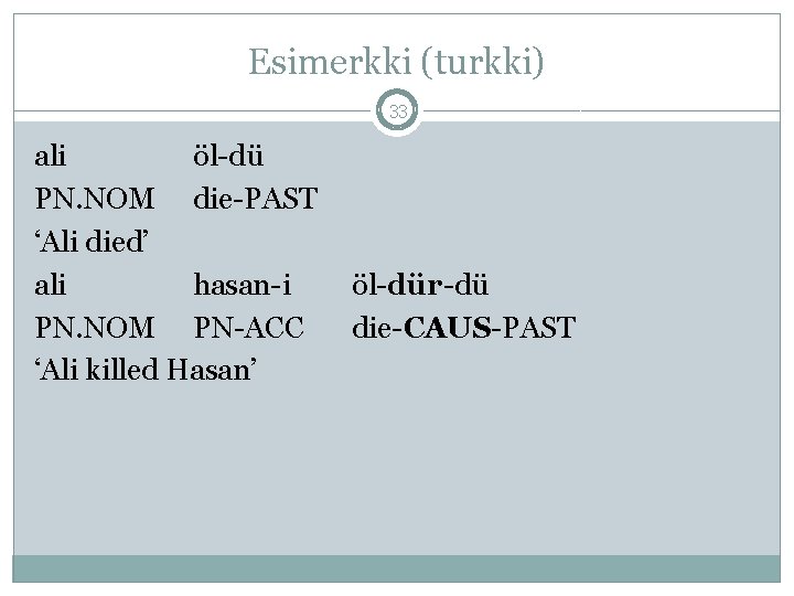 Esimerkki (turkki) 33 ali öl-dü PN. NOM die-PAST ‘Ali died’ ali hasan-i PN. NOM Esimerkki (turkki) 33 ali öl-dü PN. NOM die-PAST ‘Ali died’ ali hasan-i PN. NOM
