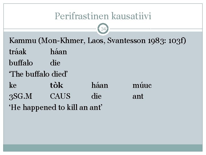 Perifrastinen kausatiivi 34 Kammu (Mon-Khmer, Laos, Svantesson 1983: 103 f) tráak háan buffalo die Perifrastinen kausatiivi 34 Kammu (Mon-Khmer, Laos, Svantesson 1983: 103 f) tráak háan buffalo die