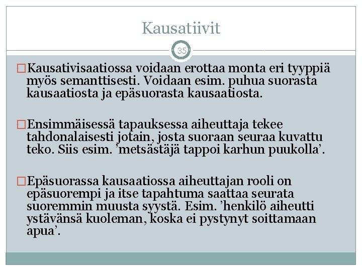 Kausatiivit 35 �Kausativisaatiossa voidaan erottaa monta eri tyyppiä myös semanttisesti. Voidaan esim. puhua suorasta Kausatiivit 35 �Kausativisaatiossa voidaan erottaa monta eri tyyppiä myös semanttisesti. Voidaan esim. puhua suorasta