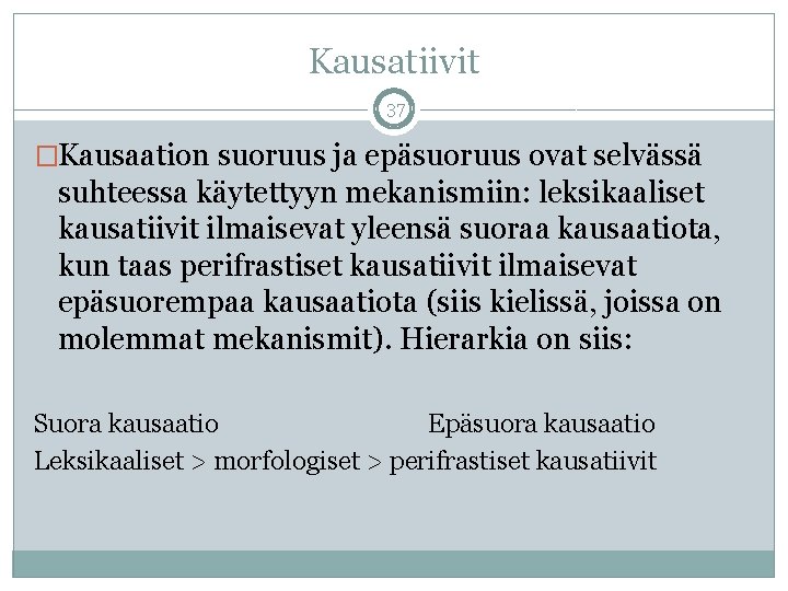 Kausatiivit 37 �Kausaation suoruus ja epäsuoruus ovat selvässä suhteessa käytettyyn mekanismiin: leksikaaliset kausatiivit ilmaisevat Kausatiivit 37 �Kausaation suoruus ja epäsuoruus ovat selvässä suhteessa käytettyyn mekanismiin: leksikaaliset kausatiivit ilmaisevat