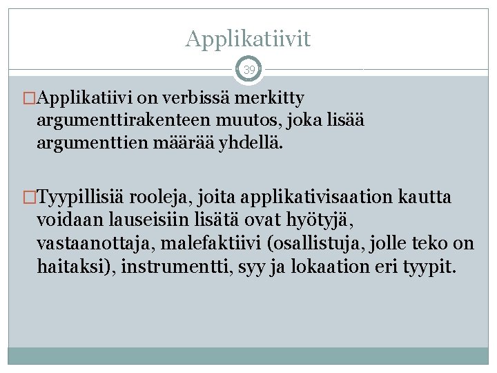 Applikatiivit 39 �Applikatiivi on verbissä merkitty argumenttirakenteen muutos, joka lisää argumenttien määrää yhdellä. �Tyypillisiä Applikatiivit 39 �Applikatiivi on verbissä merkitty argumenttirakenteen muutos, joka lisää argumenttien määrää yhdellä. �Tyypillisiä