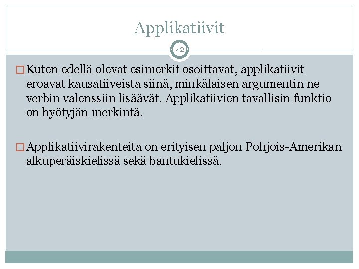 Applikatiivit 42 � Kuten edellä olevat esimerkit osoittavat, applikatiivit eroavat kausatiiveista siinä, minkälaisen argumentin Applikatiivit 42 � Kuten edellä olevat esimerkit osoittavat, applikatiivit eroavat kausatiiveista siinä, minkälaisen argumentin