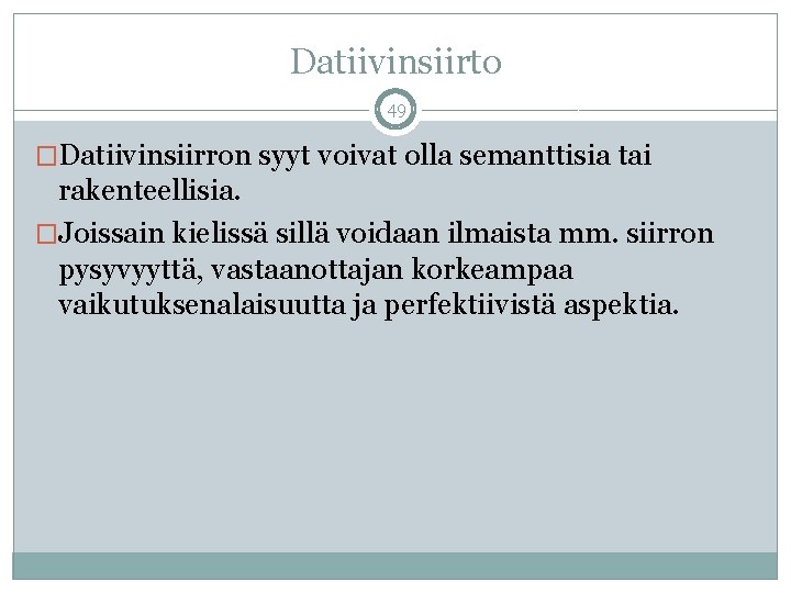 Datiivinsiirto 49 �Datiivinsiirron syyt voivat olla semanttisia tai rakenteellisia. �Joissain kielissä sillä voidaan ilmaista Datiivinsiirto 49 �Datiivinsiirron syyt voivat olla semanttisia tai rakenteellisia. �Joissain kielissä sillä voidaan ilmaista