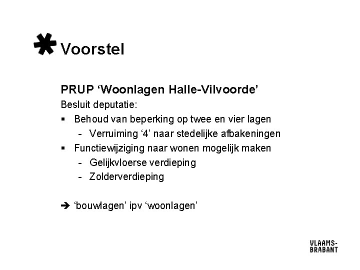 Voorstel PRUP ‘Woonlagen Halle-Vilvoorde’ Besluit deputatie: § Behoud van beperking op twee en vier Voorstel PRUP ‘Woonlagen Halle-Vilvoorde’ Besluit deputatie: § Behoud van beperking op twee en vier