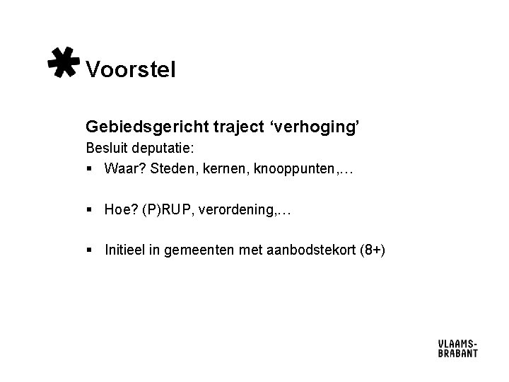 Voorstel Gebiedsgericht traject ‘verhoging’ Besluit deputatie: § Waar? Steden, kernen, knooppunten, … § Hoe?