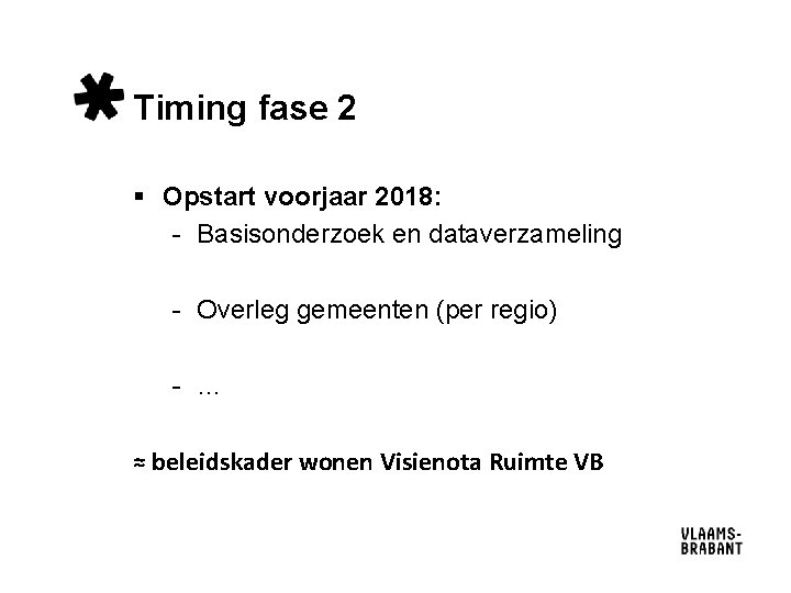 Timing fase 2 § Opstart voorjaar 2018: - Basisonderzoek en dataverzameling - Overleg gemeenten Timing fase 2 § Opstart voorjaar 2018: - Basisonderzoek en dataverzameling - Overleg gemeenten