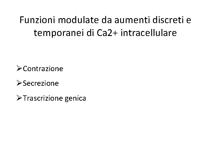 Funzioni modulate da aumenti discreti e temporanei di Ca 2+ intracellulare ØContrazione ØSecrezione ØTrascrizione