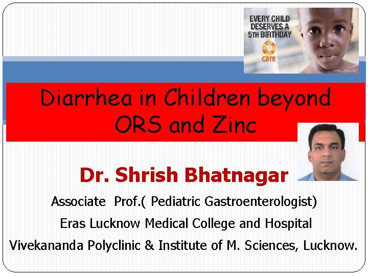 Diarrhea in Children beyond ORS and Zinc Dr. Shrish Bhatnagar Associate Prof. ( Pediatric