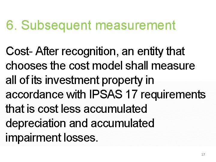 6. Subsequent measurement Cost- After recognition, an entity that chooses the cost model shall 6. Subsequent measurement Cost- After recognition, an entity that chooses the cost model shall