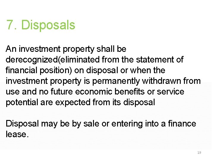 7. Disposals An investment property shall be derecognized(eliminated from the statement of financial position) 7. Disposals An investment property shall be derecognized(eliminated from the statement of financial position)