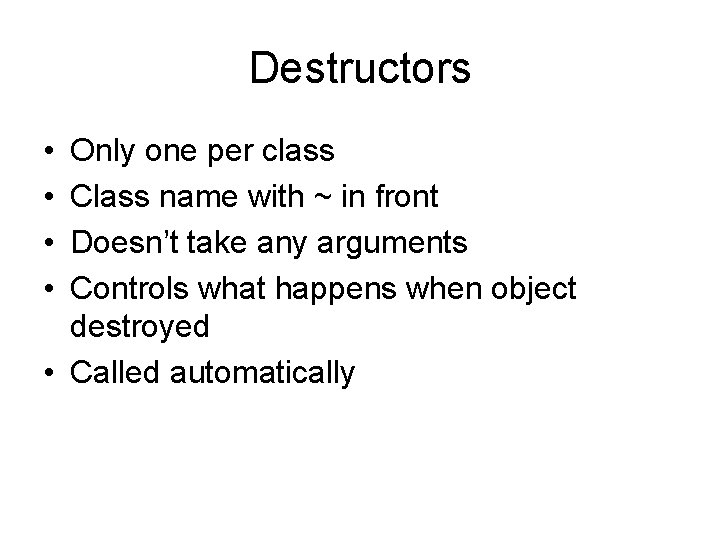 Destructors • • Only one per class Class name with ~ in front Doesn’t