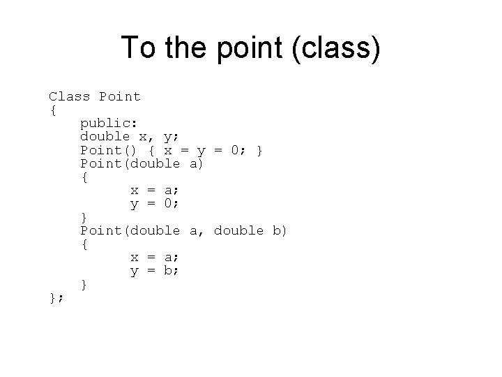 To the point (class) Class Point { public: double x, y; Point() { x