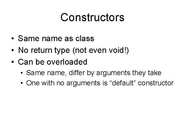 Constructors • Same name as class • No return type (not even void!) •