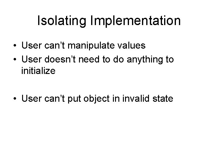 Isolating Implementation • User can’t manipulate values • User doesn’t need to do anything