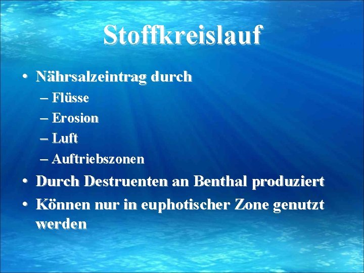 Stoffkreislauf • Nährsalzeintrag durch – Flüsse – Erosion – Luft – Auftriebszonen • Durch