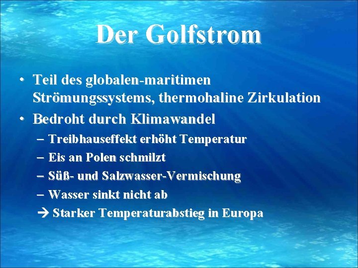 Der Golfstrom • Teil des globalen-maritimen Strömungssystems, thermohaline Zirkulation • Bedroht durch Klimawandel –