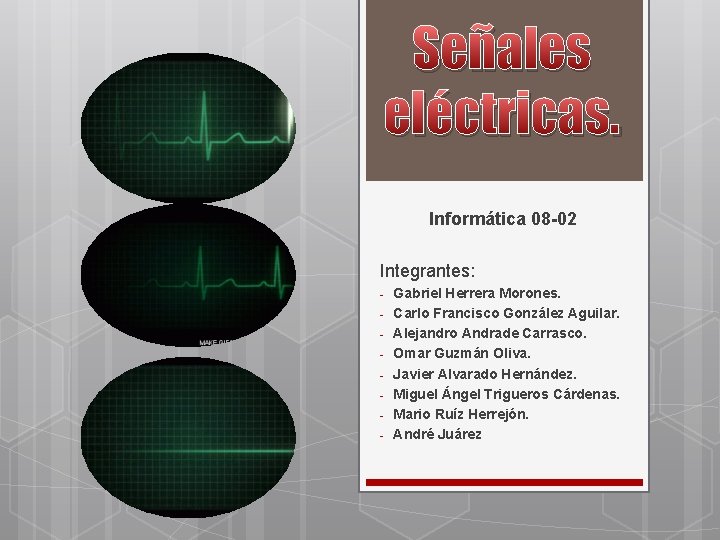 Señales eléctricas. Informática 08 -02 Integrantes: - Gabriel Herrera Morones. Carlo Francisco González Aguilar.