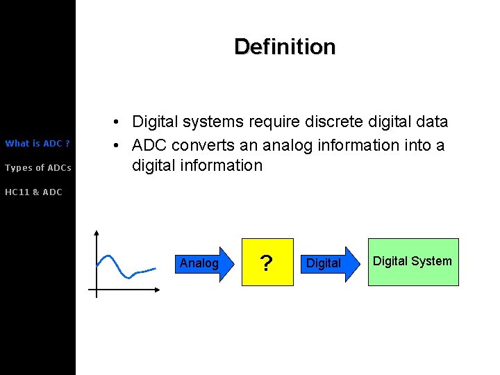 Definition What is ADC ? Types of ADCs • Digital systems require discrete digital