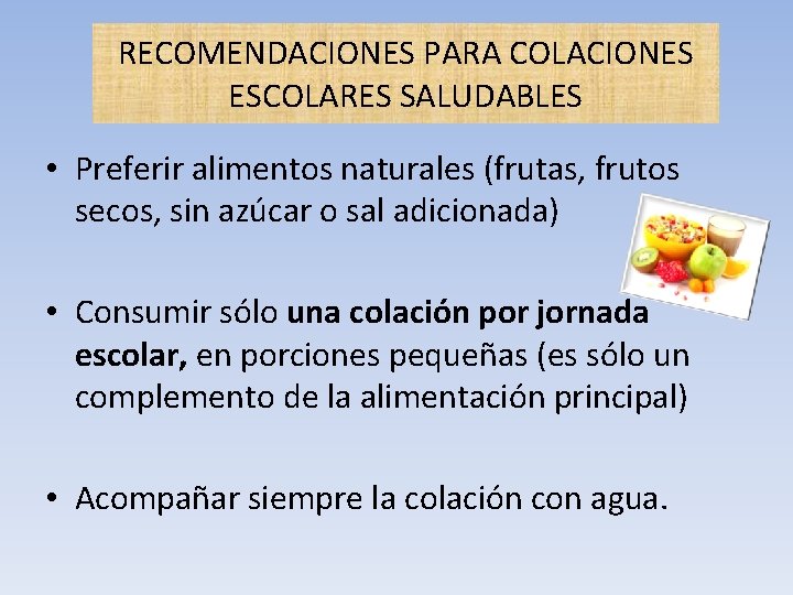 RECOMENDACIONES PARA COLACIONES ESCOLARES SALUDABLES • Preferir alimentos naturales (frutas, frutos secos, sin azúcar