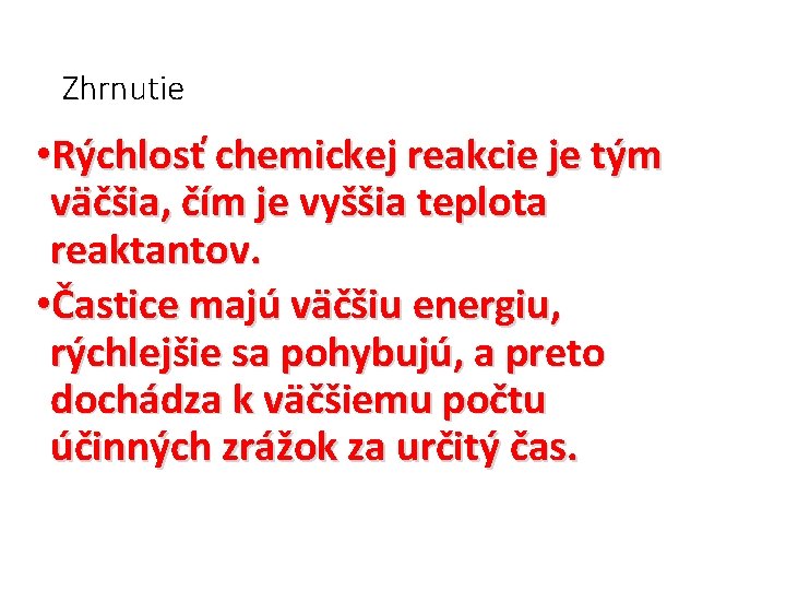 Zhrnutie • Rýchlosť chemickej reakcie je tým väčšia, čím je vyššia teplota reaktantov. •