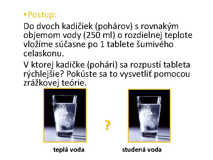  • Postup: Do dvoch kadičiek (pohárov) s rovnakým objemom vody (250 ml) o